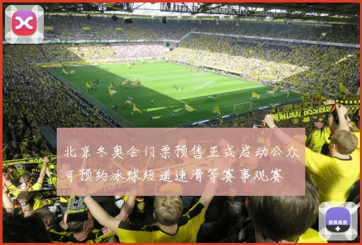北京冬奥会门票预售正式启动公众可预约冰球短道速滑等赛事观赛